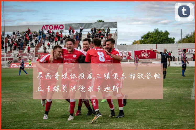墨西哥媒体报道三镇俱乐部欲签帕丘卡球员洪德尔卡迪斯