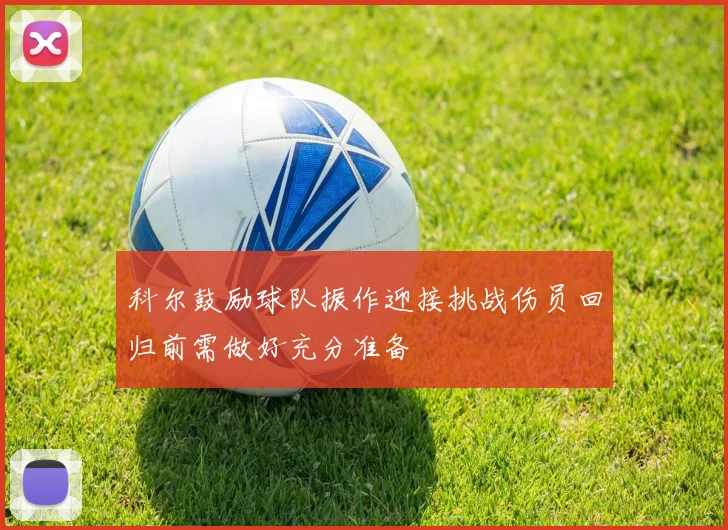 科尔鼓励球队振作迎接挑战伤员回归前需做好充分准备